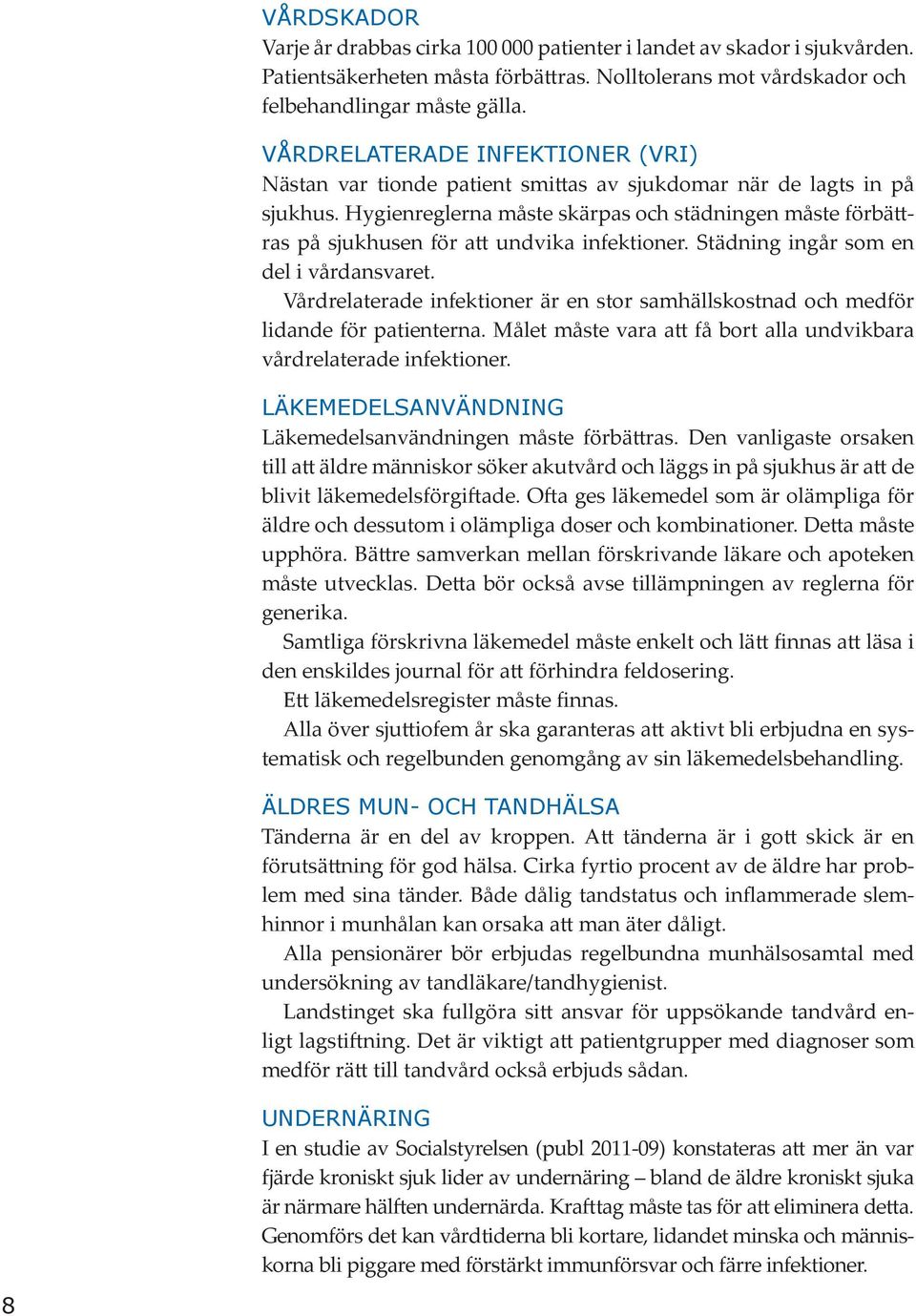 Hygienreglerna måste skärpas och städningen måste förbättras på sjukhusen för att undvika infektioner. Städning ingår som en del i vårdansvaret.