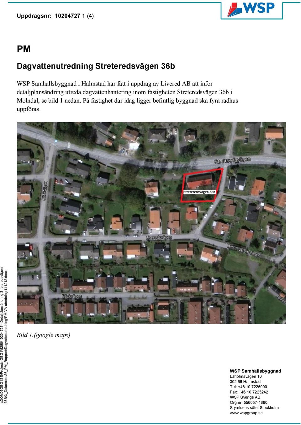 På fastighet där idag ligger befintlig byggnad ska fyra radhus uppföras. Mall: Error! Unknown document ver Error! Unknown document Bild 1.