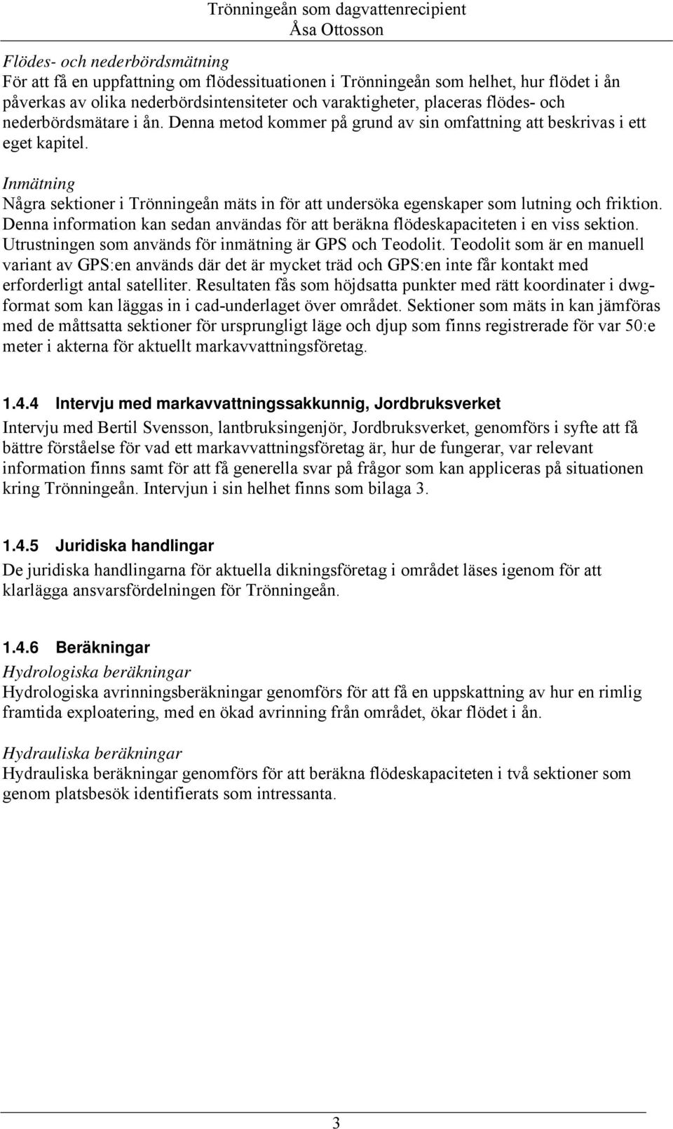 Inmätning Några sektioner i Trönningeån mäts in för att undersöka egenskaper som lutning och friktion. Denna information kan sedan användas för att beräkna flödeskapaciteten i en viss sektion.