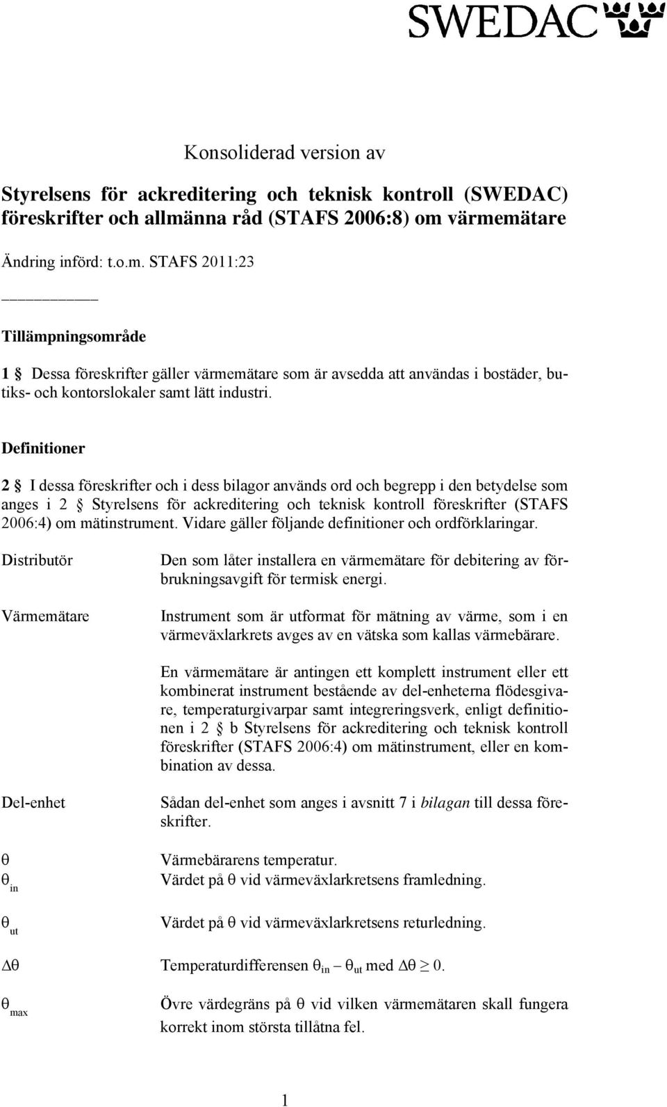 Definitioner 2 I dessa föreskrifter och i dess bilagor används ord och begrepp i den betydelse som anges i 2 Styrelsens för ackreditering och teknisk kontroll föreskrifter (STAFS 2006:4) om