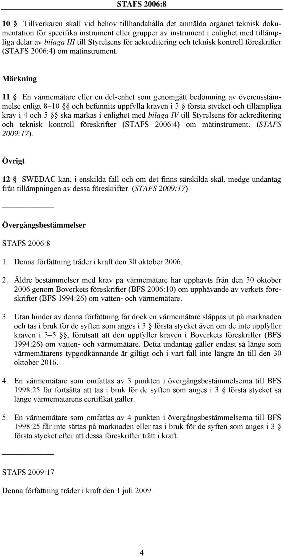 Märkning 11 En värmemätare eller en del-enhet som genomgått bedömning av överensstämmelse enligt 8 10 och befunnits uppfylla kraven i 3 första stycket och tillämpliga krav i 4 och 5 ska märkas i