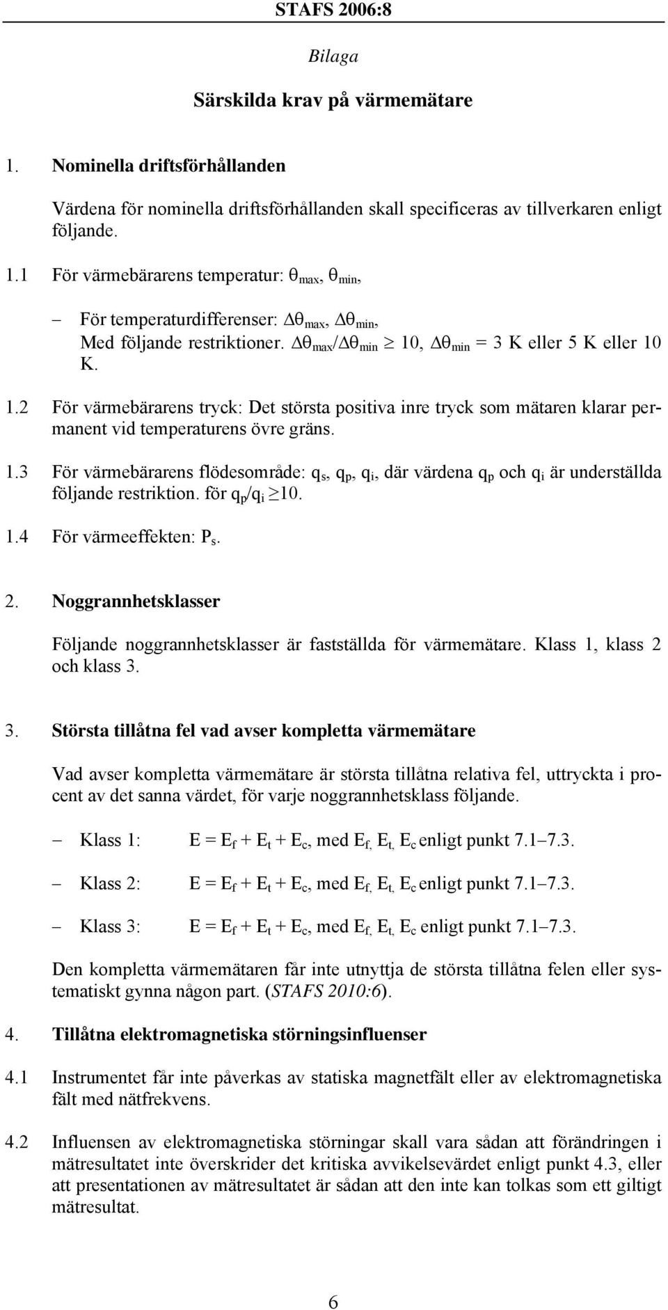 för q p /q i 10. 1.4 För värmeeffekten: P s. 2. Noggrannhetsklasser Följande noggrannhetsklasser är fastställda för värmemätare. Klass 1, klass 2 och klass 3.