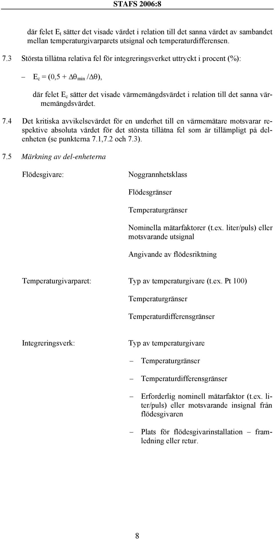 4 Det kritiska avvikelsevärdet för en underhet till en värmemätare motsvarar respektive absoluta värdet för det största tillåtna fel som är tillämpligt på delenheten (se punkterna 7.