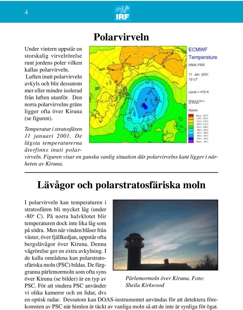 Figuren visar en ganska vanlig situation där polarvirvelns kant ligger i närheten av Kiruna.