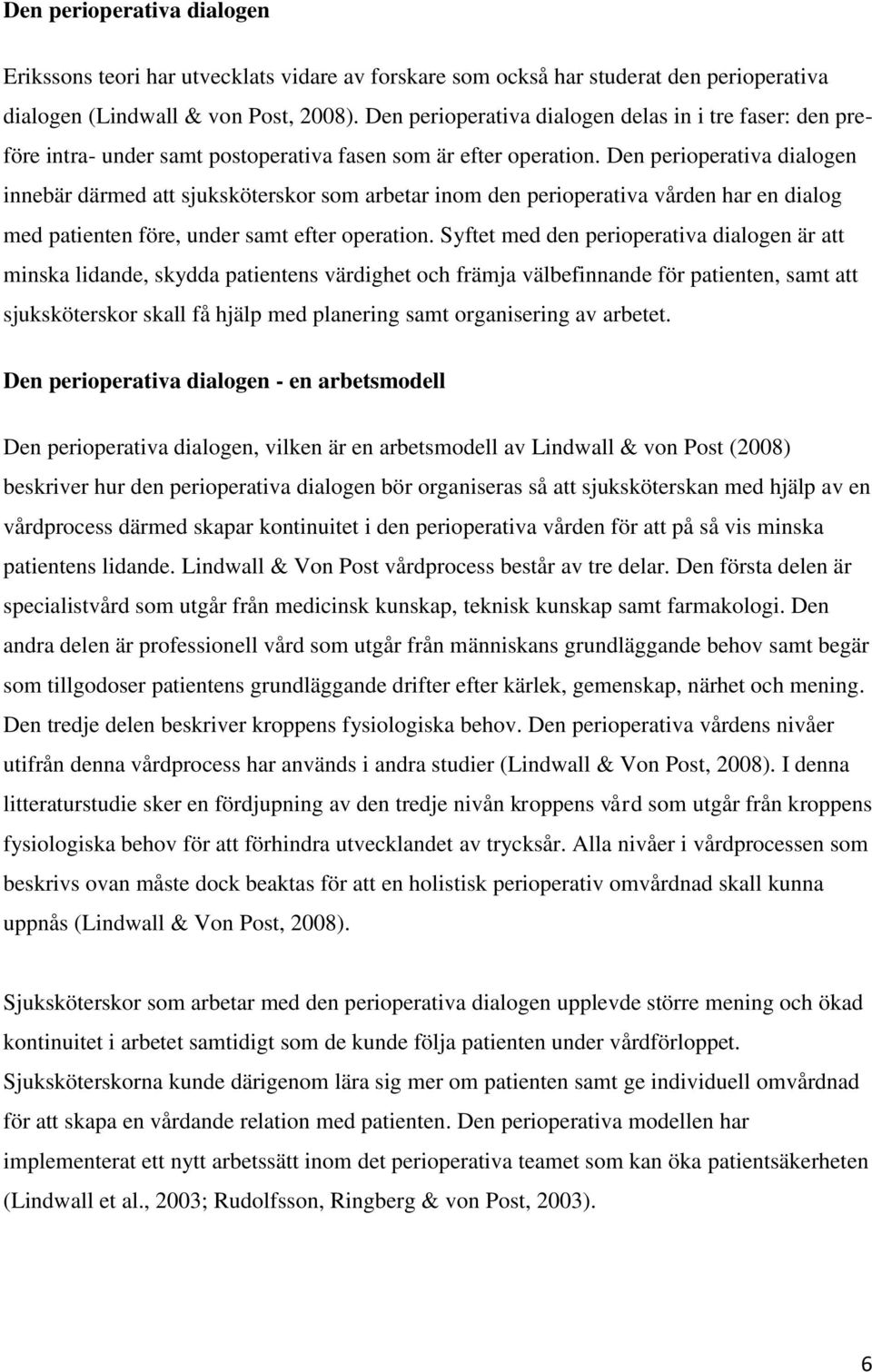 Den perioperativa dialogen innebär därmed att sjuksköterskor som arbetar inom den perioperativa vården har en dialog med patienten före, under samt efter operation.