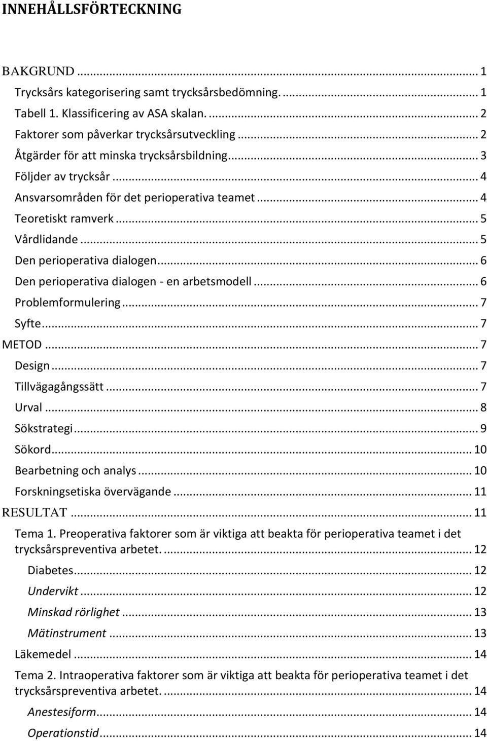 .. 6 Den perioperativa dialogen - en arbetsmodell... 6 Problemformulering... 7 Syfte... 7 METOD... 7 Design... 7 Tillvägagångssätt... 7 Urval... 8 Sökstrategi... 9 Sökord... 10 Bearbetning och analys.
