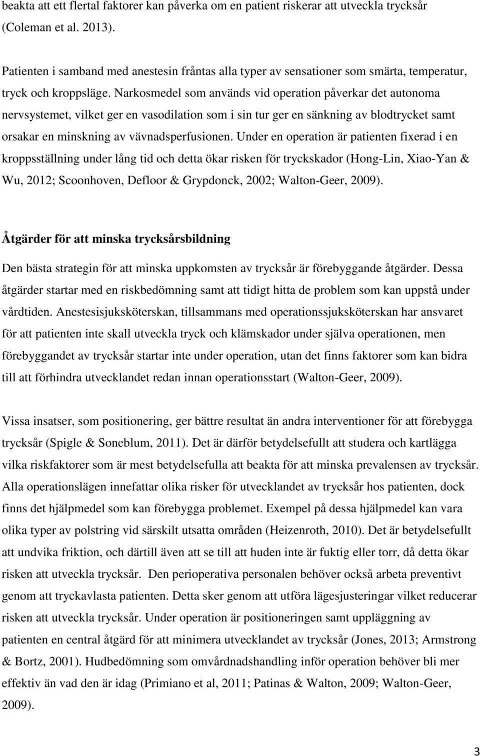 Narkosmedel som används vid operation påverkar det autonoma nervsystemet, vilket ger en vasodilation som i sin tur ger en sänkning av blodtrycket samt orsakar en minskning av vävnadsperfusionen.