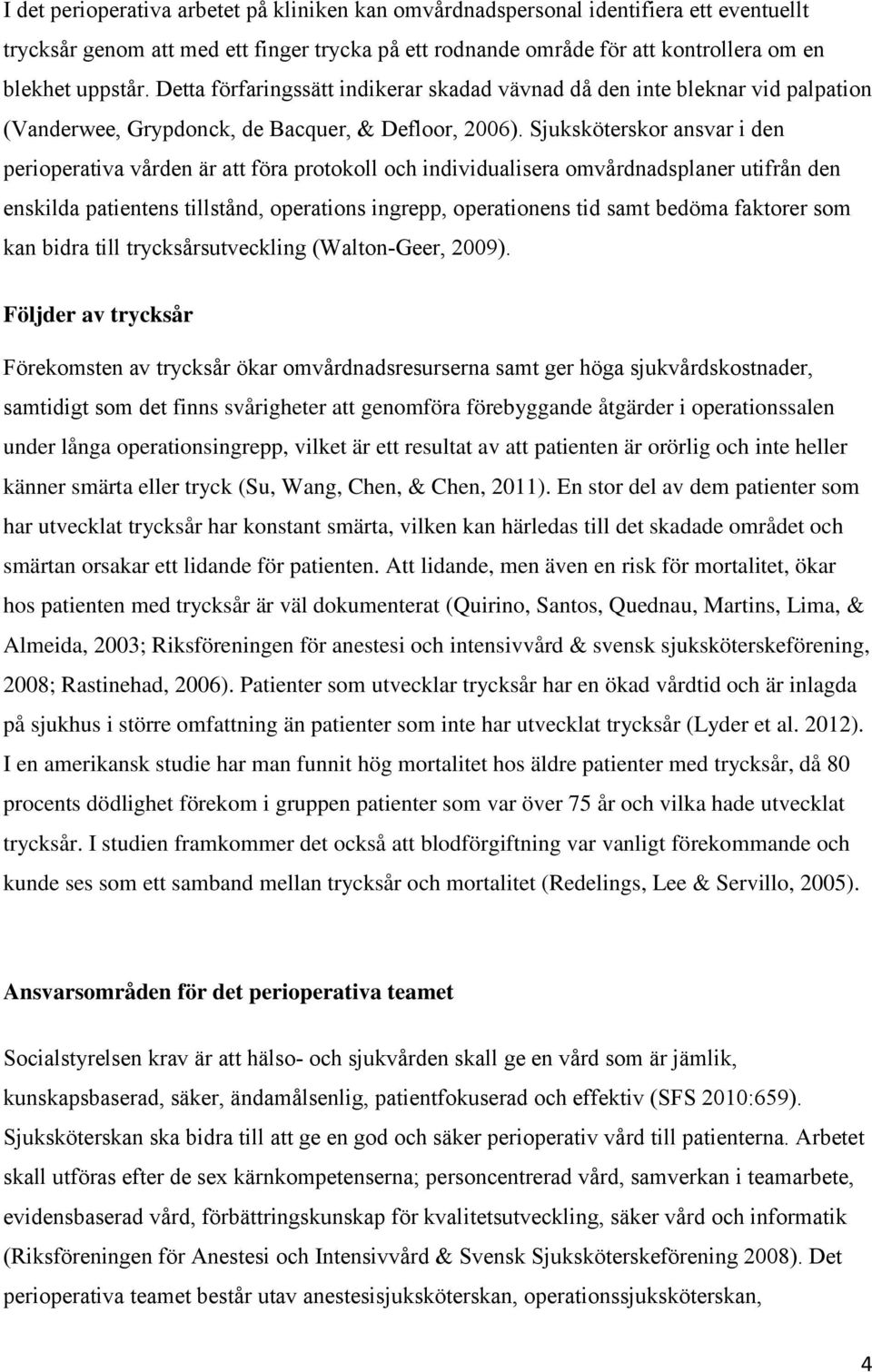 Sjuksköterskor ansvar i den perioperativa vården är att föra protokoll och individualisera omvårdnadsplaner utifrån den enskilda patientens tillstånd, operations ingrepp, operationens tid samt bedöma