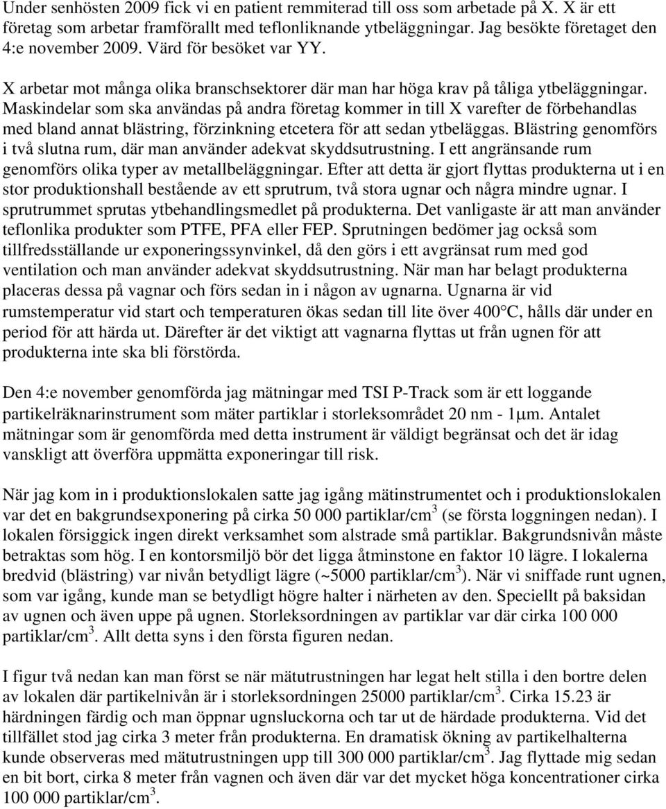 Maskindelar som ska användas på andra företag kommer in till X varefter de förbehandlas med bland annat blästring, förzinkning etcetera för att sedan ytbeläggas.