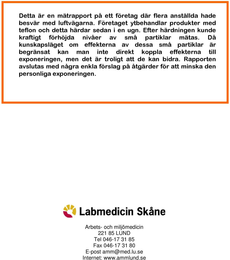 Då kunskapsläget om effekterna av dessa små partiklar är begränsat kan man inte direkt koppla effekterna till exponeringen, men det är troligt att de