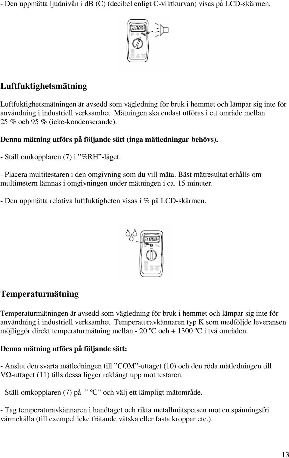Mätningen ska endast utföras i ett område mellan 25 % och 95 % (icke-kondenserande). Denna mätning utförs på följande sätt (inga mätledningar behövs). - Ställ omkopplaren (7) i %RH -läget.