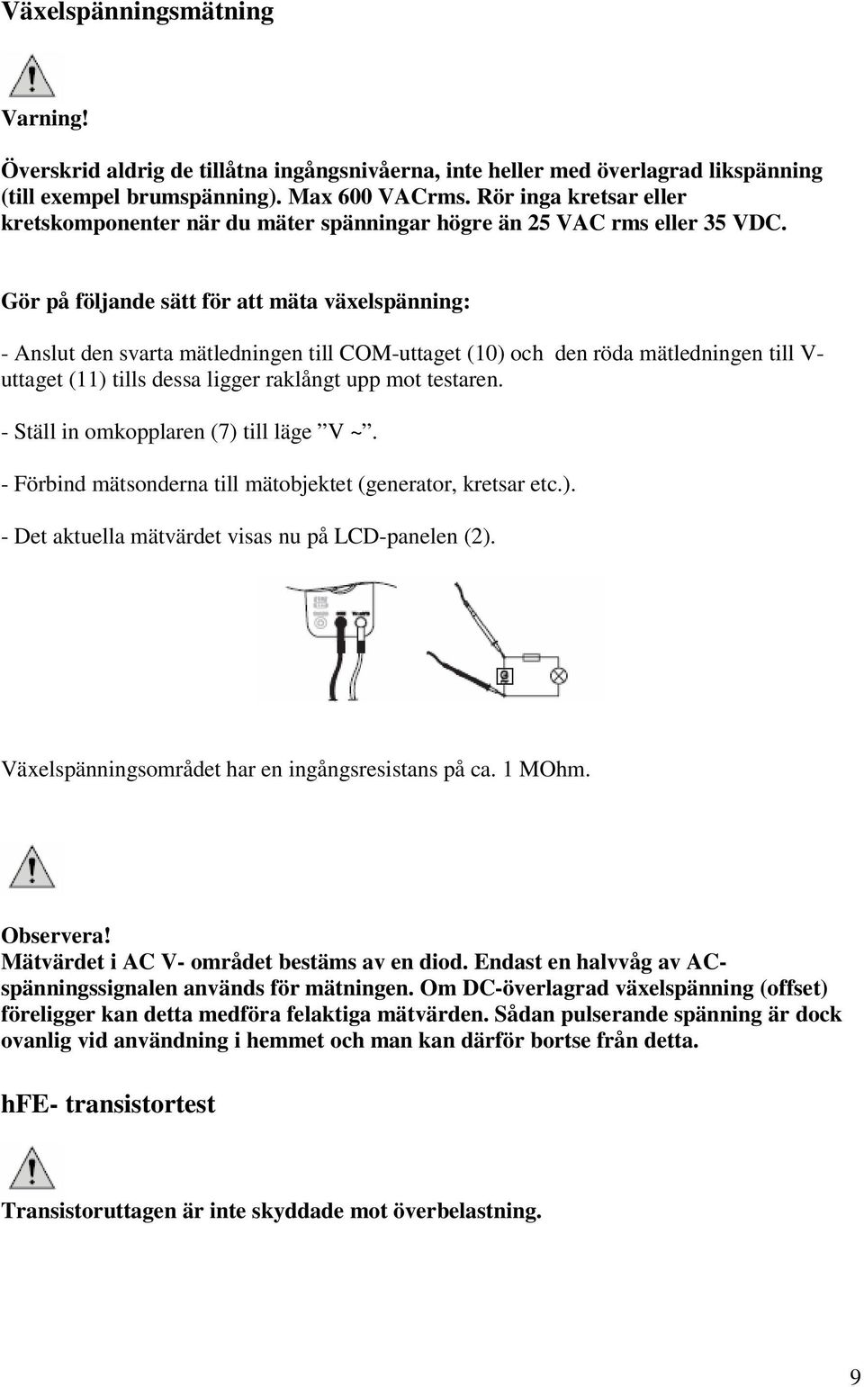 Gör på följande sätt för att mäta växelspänning: - Anslut den svarta mätledningen till COM-uttaget (10) och den röda mätledningen till V- uttaget (11) tills dessa ligger raklångt upp mot testaren.