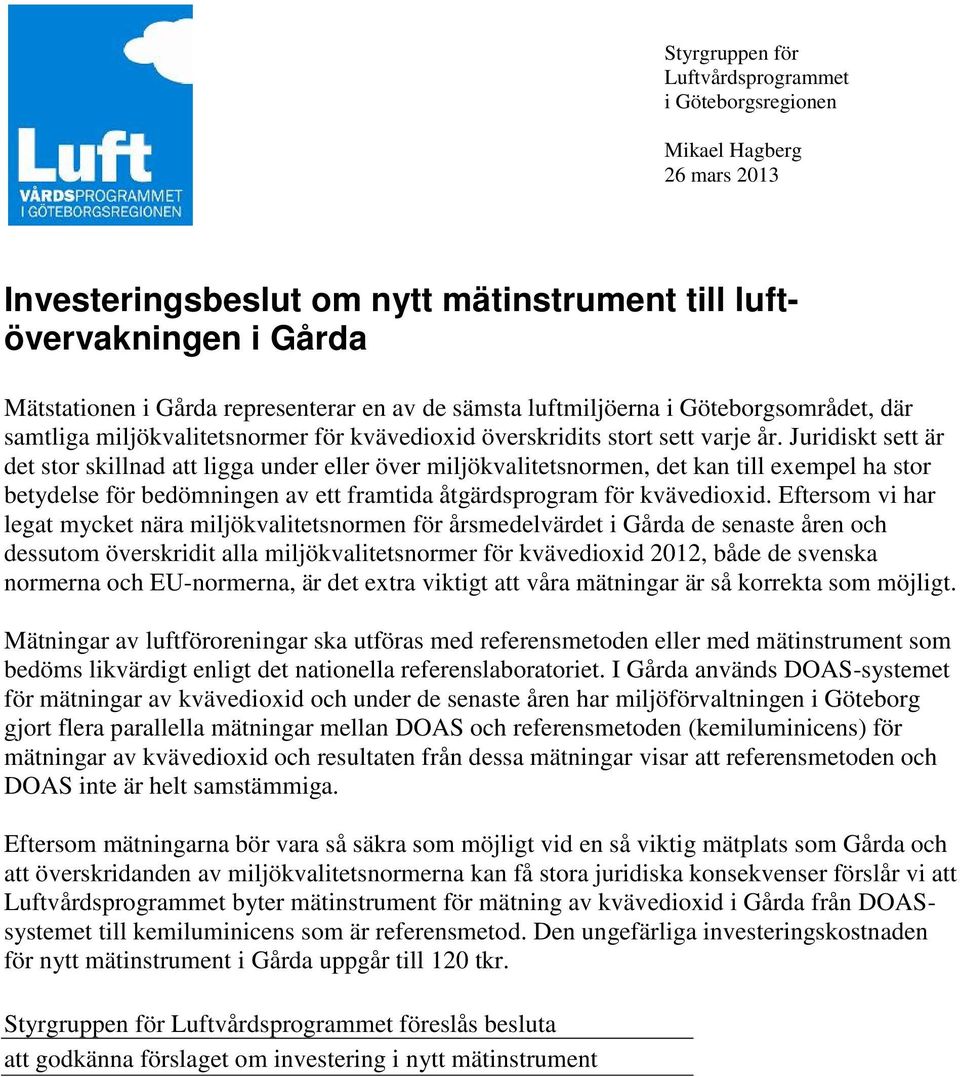 Juridiskt sett är det stor skillnad att ligga under eller över miljökvalitetsnormen, det kan till exempel ha stor betydelse för bedömningen av ett framtida åtgärdsprogram för kvävedioxid.
