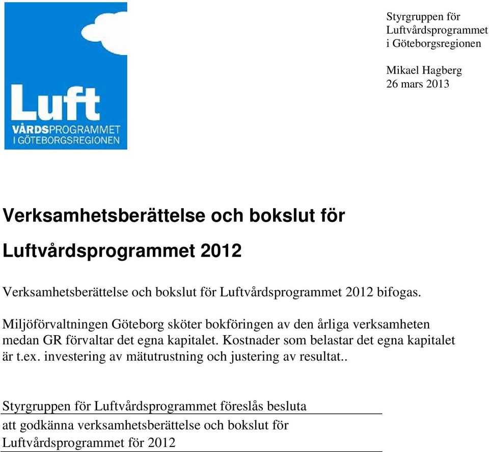 Miljöförvaltningen Göteborg sköter bokföringen av den årliga verksamheten medan GR förvaltar det egna kapitalet.