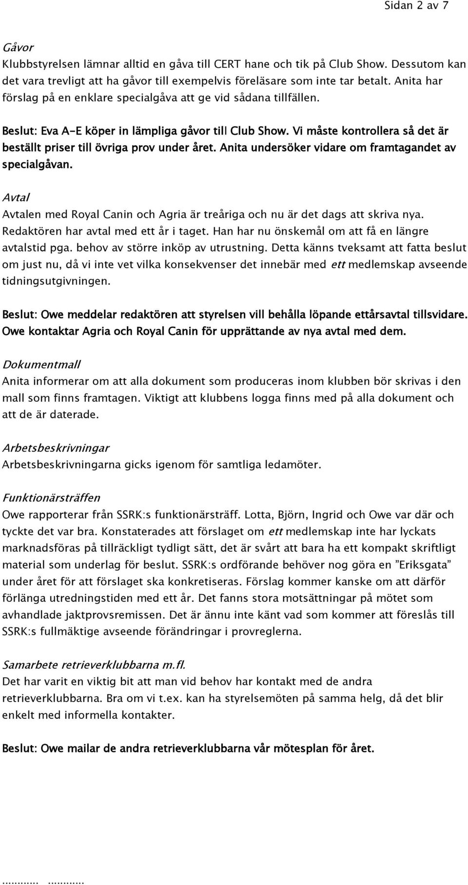 Vi måste kontrollera så det är beställt priser till övriga prov under året. Anita undersöker vidare om framtagandet av specialgåvan.