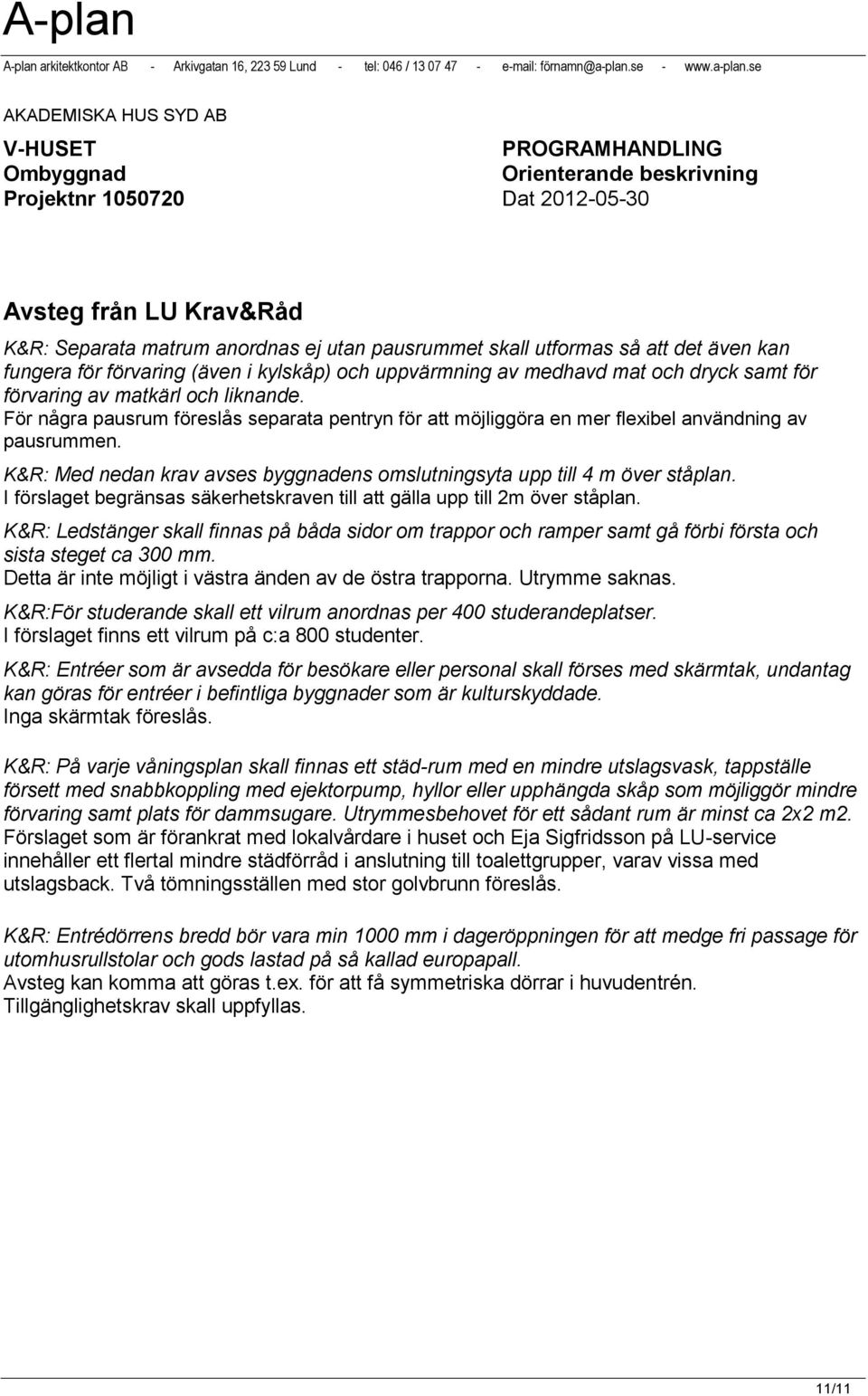 K&R: Med nedan krav avses byggnadens omslutningsyta upp till 4 m över ståplan. I förslaget begränsas säkerhetskraven till att gälla upp till 2m över ståplan.