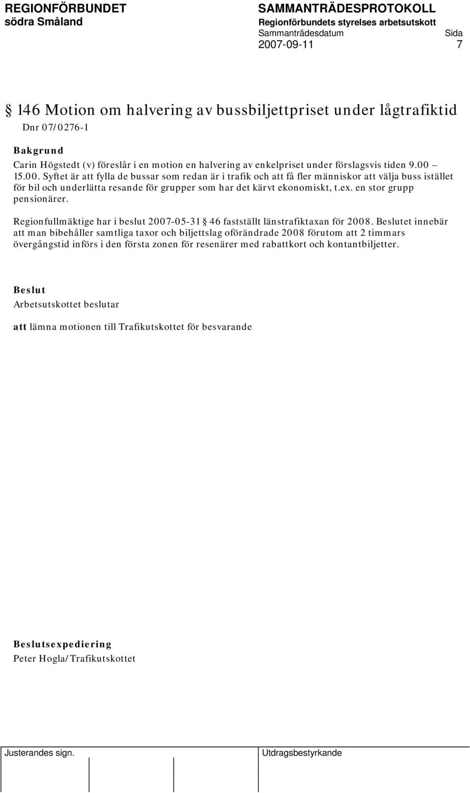 en stor grupp pensionärer. Regionfullmäktige har i beslut 2007-05-31 46 fastställt länstrafiktaxan för 2008.