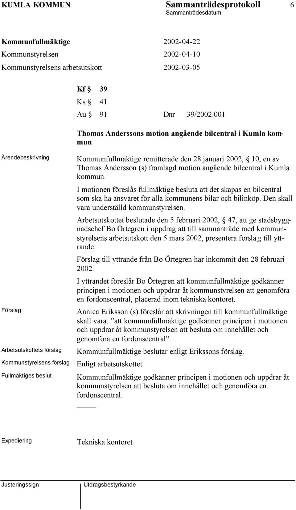 I motionen föreslås fullmäktige besluta att det skapas en bilcentral som ska ha ansvaret för alla kommunens bilar och bilinköp. Den skall vara underställd kommunstyrelsen.