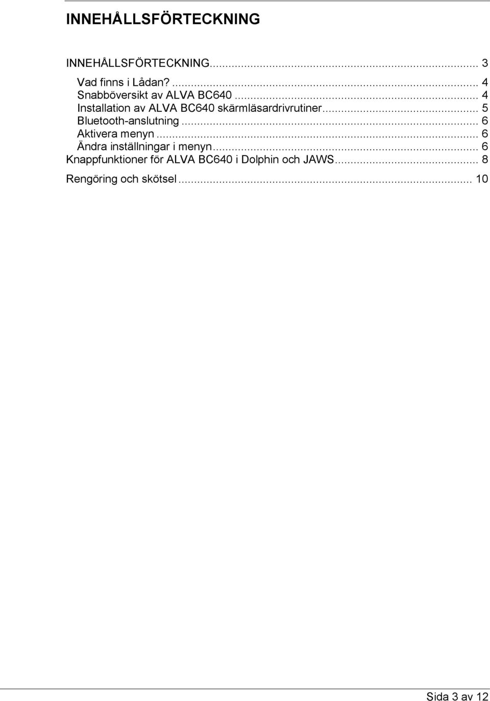 .. 4 Installation av ALVA BC640 skärmläsardrivrutiner... 5 Bluetooth-anslutning.