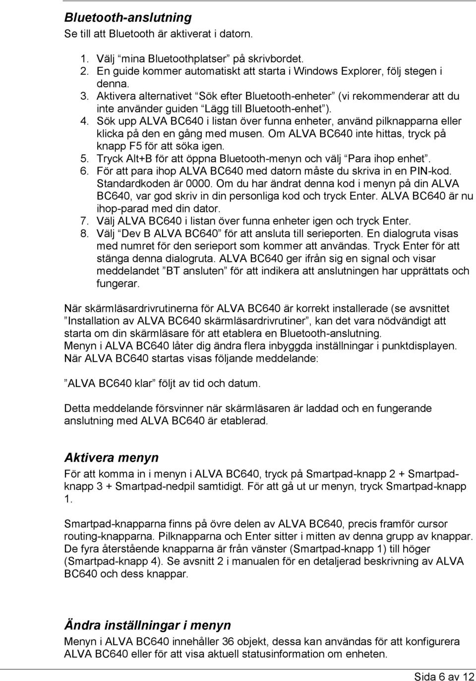 Sök upp ALVA BC640 i listan över funna enheter, använd pilknapparna eller klicka på den en gång med musen. Om ALVA BC640 inte hittas, tryck på knapp F5 för att söka igen. 5.