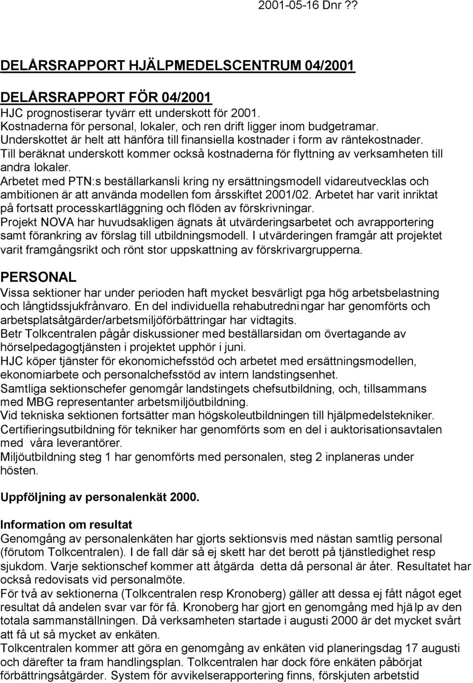 Till beräknat underskott kommer också kostnaderna för flyttning av verksamheten till andra lokaler.