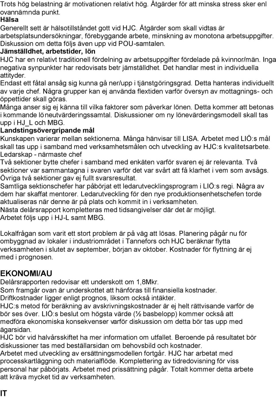 Jämställdhet, arbetstider, lön HJC har en relativt traditionell fördelning av arbetsuppgifter fördelade på kvinnor/män. Inga negativa synpunkter har redovisats betr jämställdhet.
