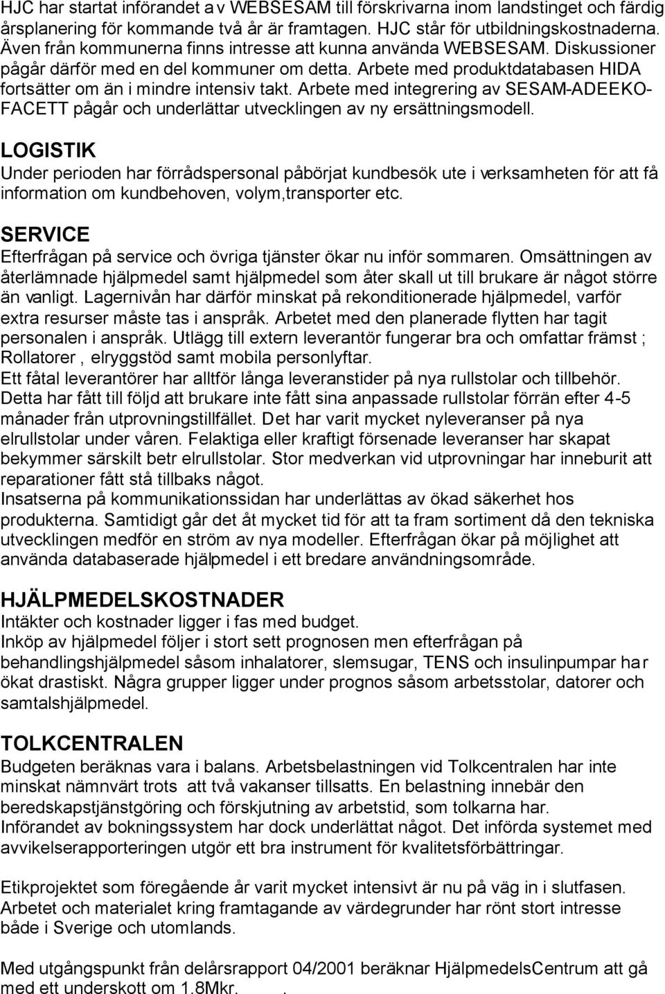 Arbete med integrering av SESAM-ADEEKO- FACETT pågår och underlättar utvecklingen av ny ersättningsmodell.