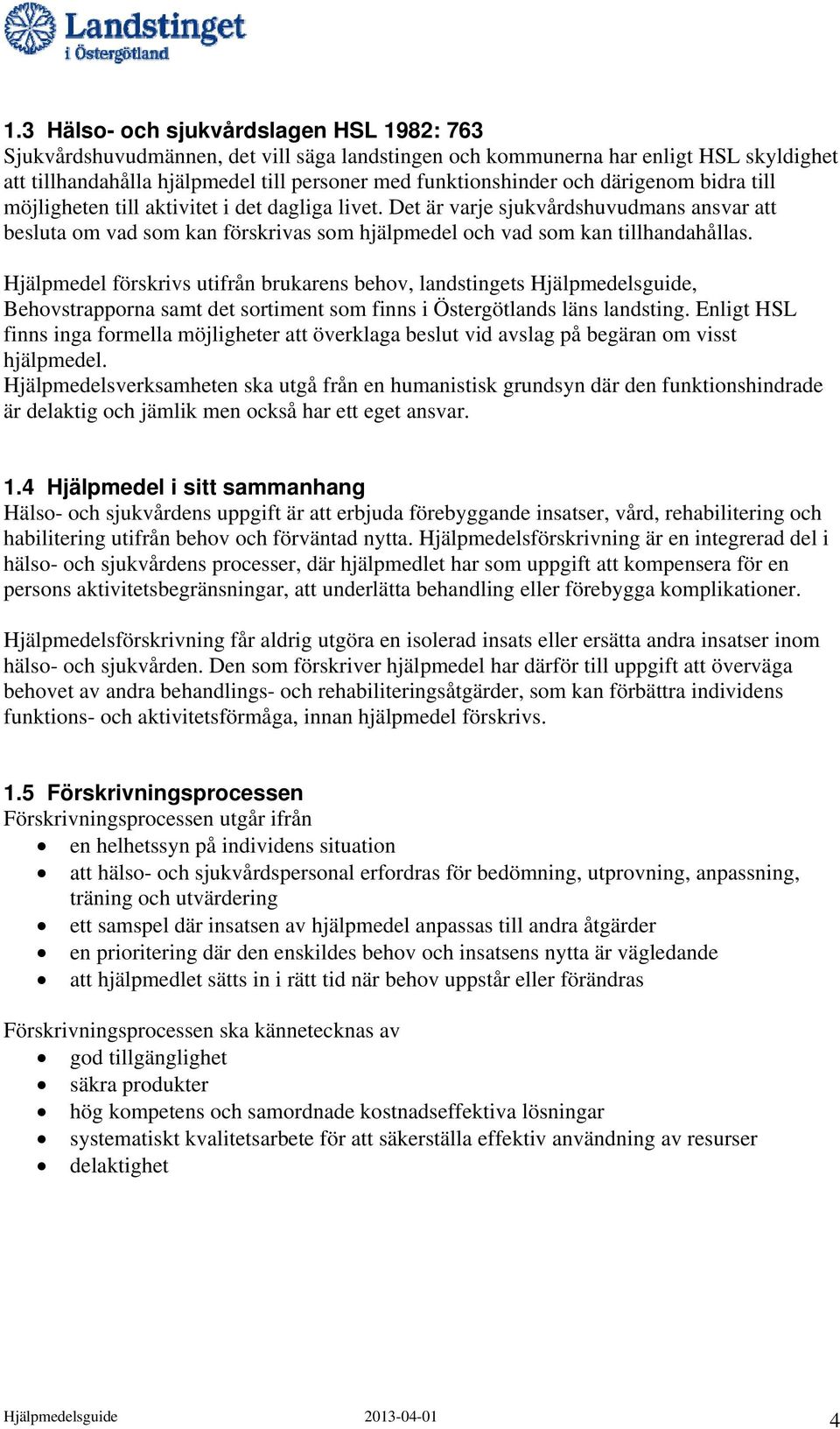 Hjälpmedel förskrivs utifrån brukarens behov, landstingets Hjälpmedelsguide, Behovstrapporna samt det sortiment som finns i Östergötlands läns landsting.