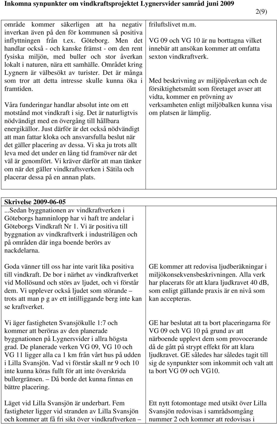 Det är många som tror att detta intresse skulle kunna öka i framtiden. Våra funderingar handlar absolut inte om ett motstånd mot vindkraft i sig.