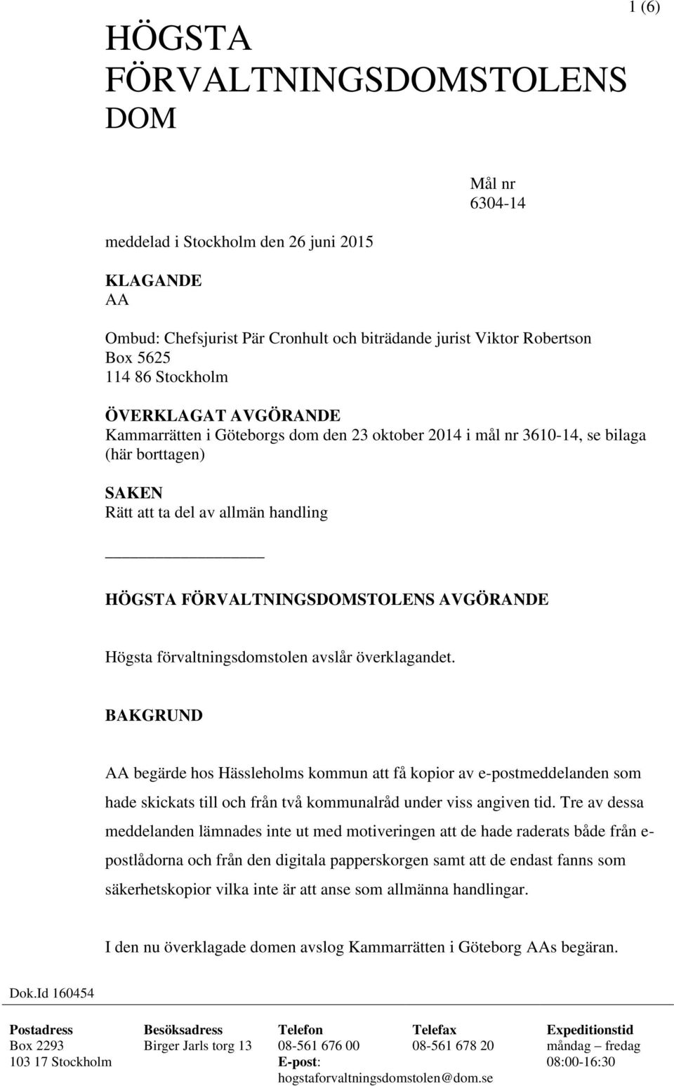 förvaltningsdomstolen avslår överklagandet. BAKGRUND AA begärde hos Hässleholms kommun att få kopior av e-postmeddelanden som hade skickats till och från två kommunalråd under viss angiven tid.