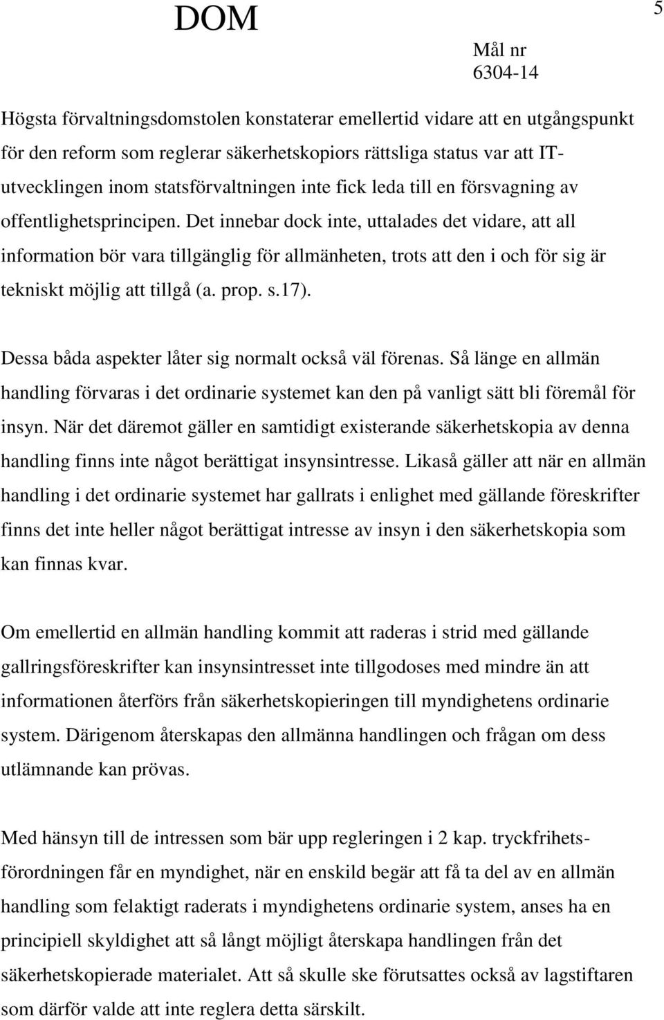 Det innebar dock inte, uttalades det vidare, att all information bör vara tillgänglig för allmänheten, trots att den i och för sig är tekniskt möjlig att tillgå (a. prop. s.17).