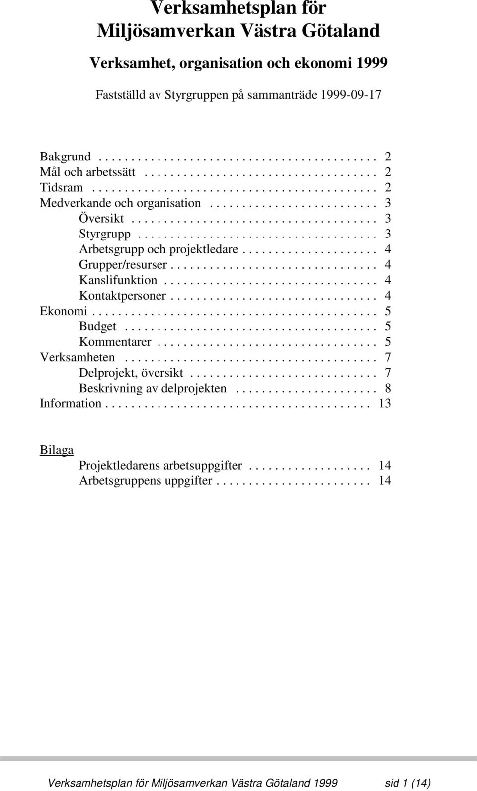 .. 4 Kanslifunktion... 4 Kontaktpersoner... 4 Ekonomi... 5 Budget... 5 Kommentarer... 5 Verksamheten... 7 Delprojekt, översikt... 7 Beskrivning av delprojekten.