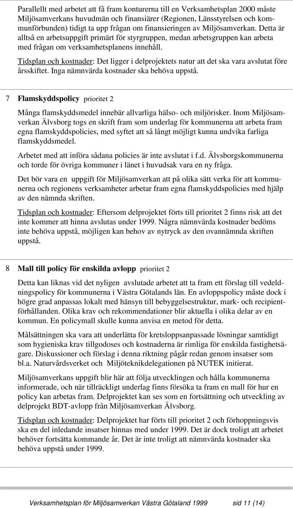Tidsplan och kostnader: Det ligger i delprojektets natur att det ska vara avslutat före årsskiftet. Inga nämnvärda kostnader ska behöva uppstå.