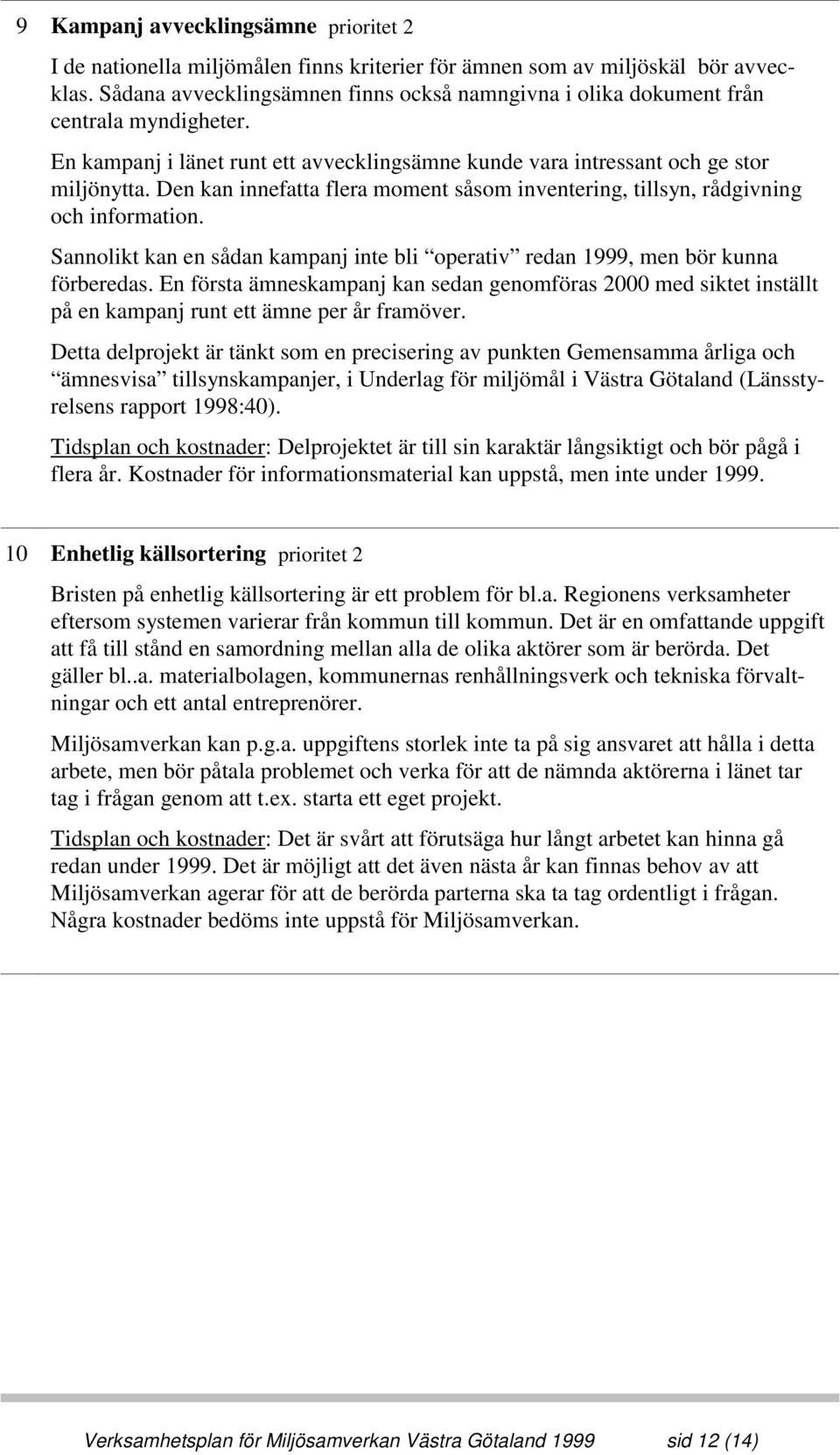 Den kan innefatta flera moment såsom inventering, tillsyn, rådgivning och information. Sannolikt kan en sådan kampanj inte bli operativ redan 1999, men bör kunna förberedas.
