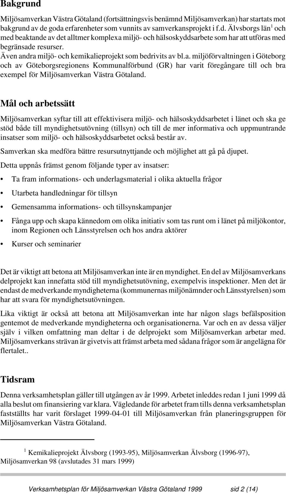 Mål och arbetssätt Miljösamverkan syftar till att effektivisera miljö- och hälsoskyddsarbetet i länet och ska ge stöd både till myndighetsutövning (tillsyn) och till de mer informativa och