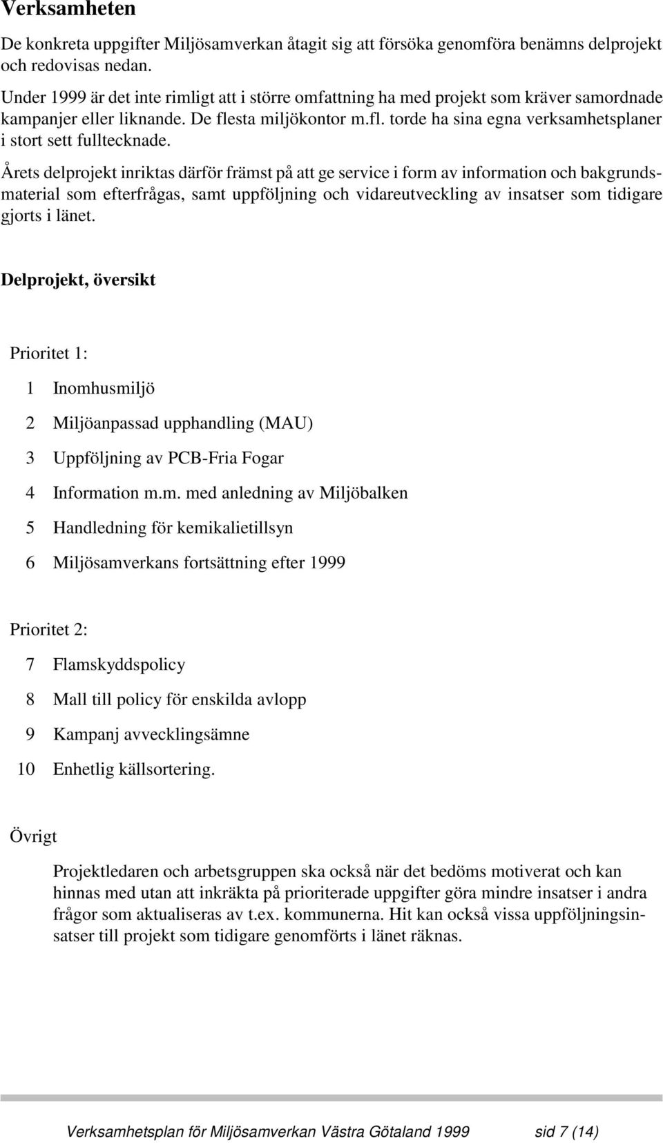 Årets delprojekt inriktas därför främst på att ge service i form av information och bakgrundsmaterial som efterfrågas, samt uppföljning och vidareutveckling av insatser som tidigare gjorts i länet.