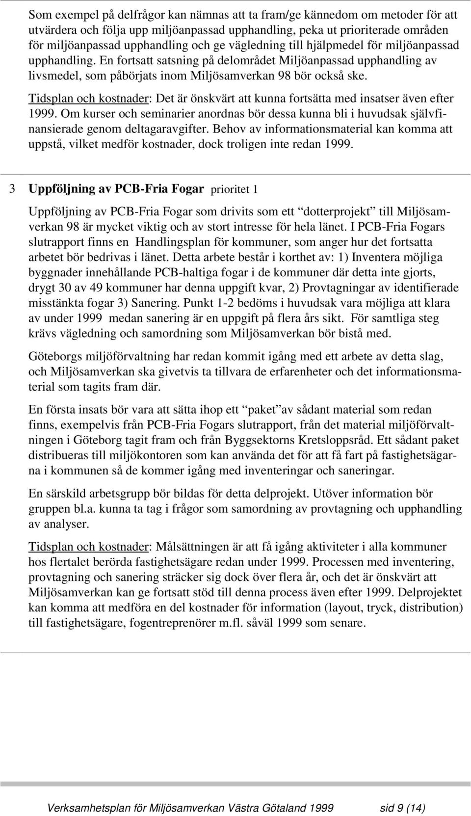 Tidsplan och kostnader: Det är önskvärt att kunna fortsätta med insatser även efter 1999. Om kurser och seminarier anordnas bör dessa kunna bli i huvudsak självfinansierade genom deltagaravgifter.