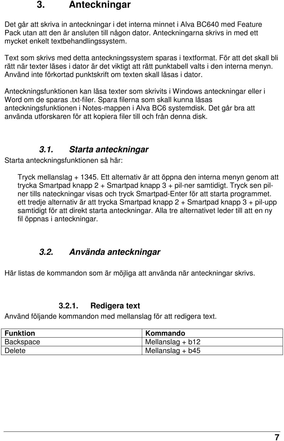 För att det skall bli rätt när texter läses i dator är det viktigt att rätt punktabell valts i den interna menyn. Använd inte förkortad punktskrift om texten skall läsas i dator.