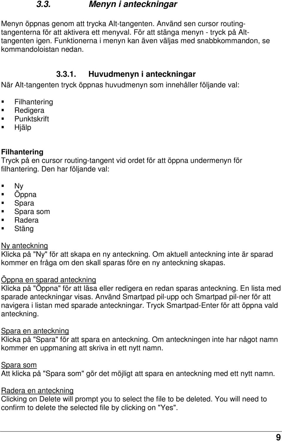 Huvudmenyn i anteckningar När Alt-tangenten tryck öppnas huvudmenyn som innehåller följande val: Filhantering Redigera Punktskrift Hjälp Filhantering Tryck på en cursor routing-tangent vid ordet för