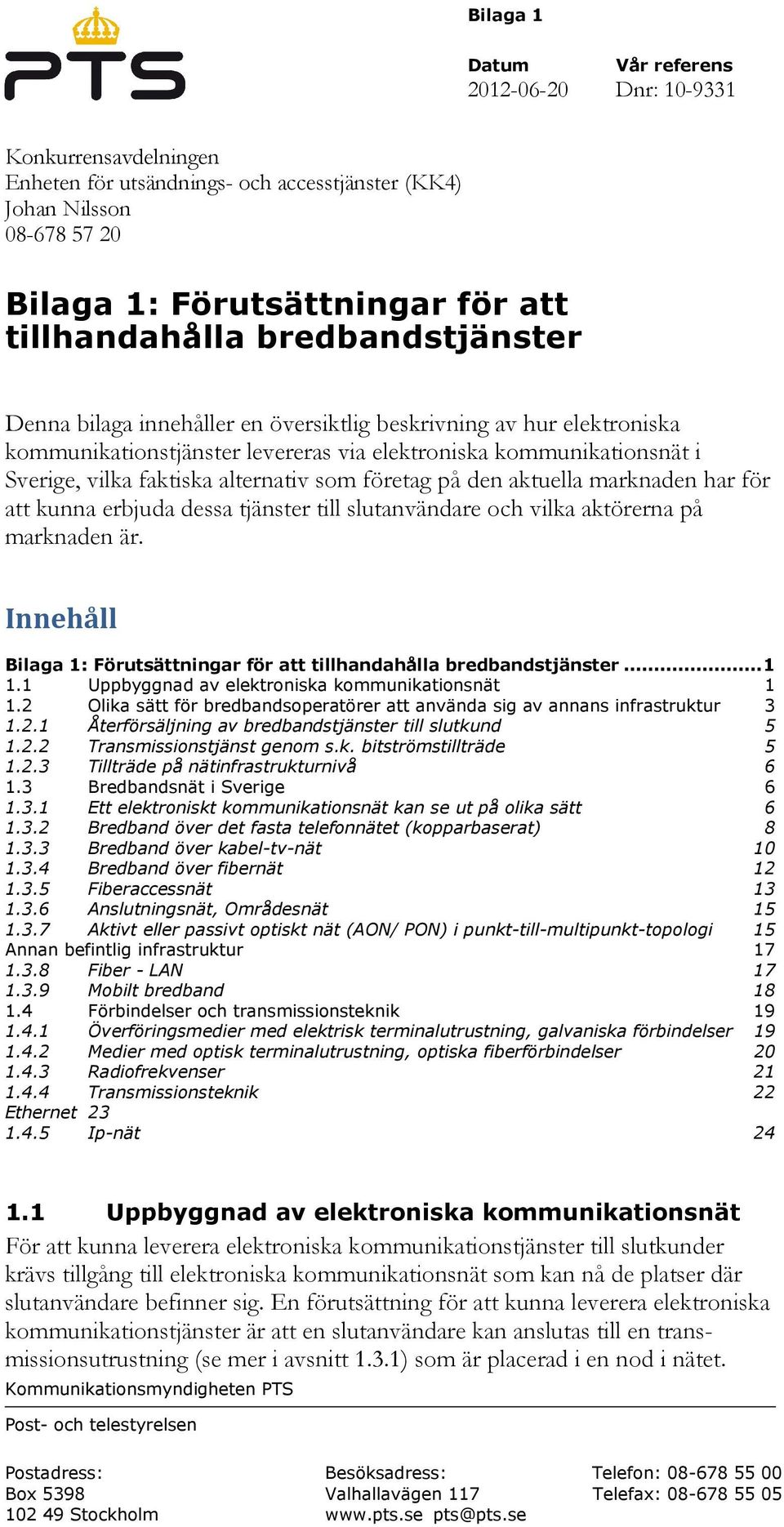 företag på den aktuella marknaden har för att kunna erbjuda dessa tjänster till slutanvändare och vilka aktörerna på marknaden är.