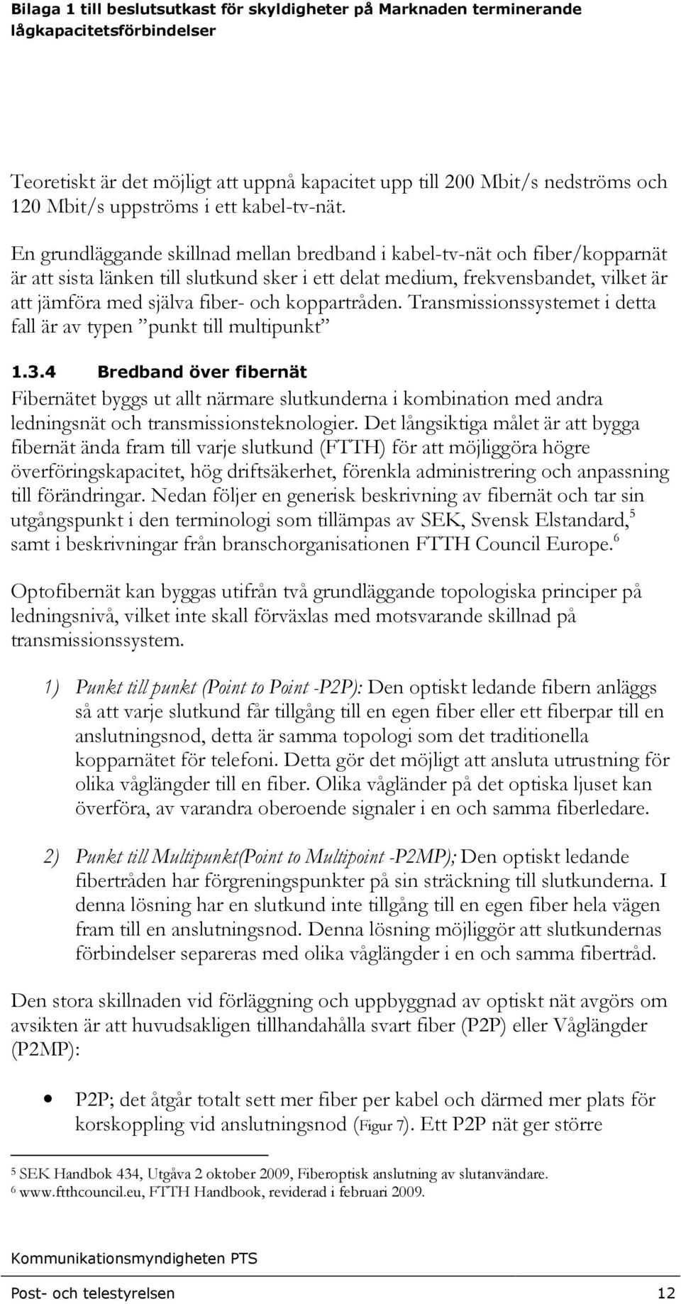 koppartråden. Transmissionssystemet i detta fall är av typen punkt till multipunkt 1.3.