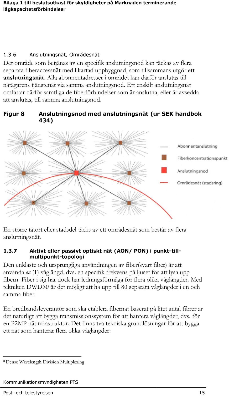 Ett enskilt anslutningsnät omfattar därför samtliga de fiberförbindelser som är anslutna, eller är avsedda att anslutas, till samma anslutningsnod.