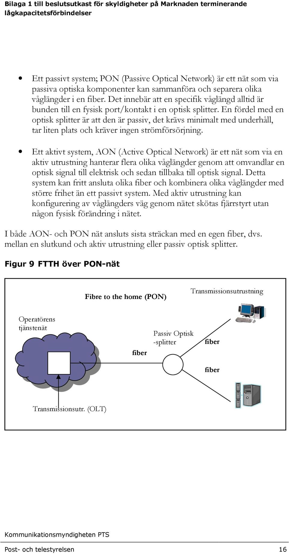 En fördel med en optisk splitter är att den är passiv, det krävs minimalt med underhåll, tar liten plats och kräver ingen strömförsörjning.