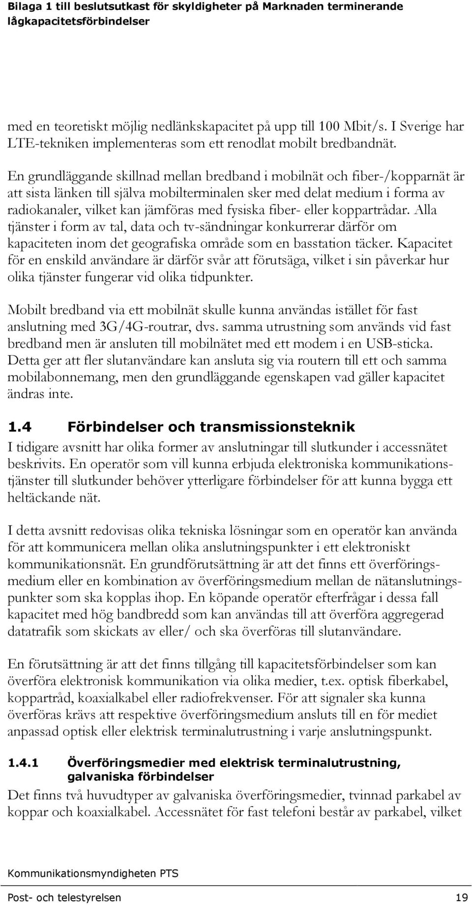 fysiska fiber- eller koppartrådar. Alla tjänster i form av tal, data och tv-sändningar konkurrerar därför om kapaciteten inom det geografiska område som en basstation täcker.