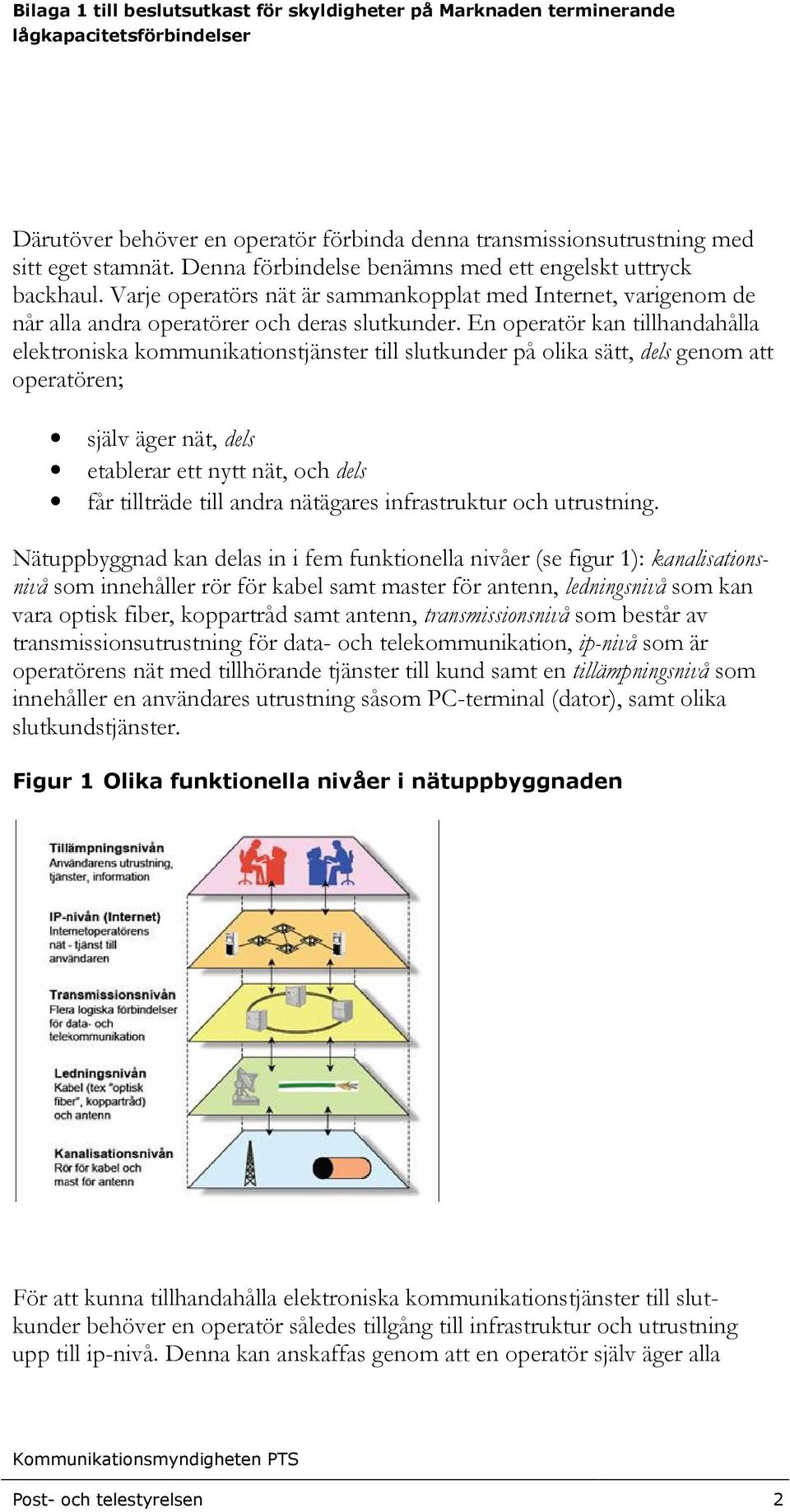 En operatör kan tillhandahålla elektroniska kommunikationstjänster till slutkunder på olika sätt, dels genom att operatören; själv äger nät, dels etablerar ett nytt nät, och dels får tillträde till