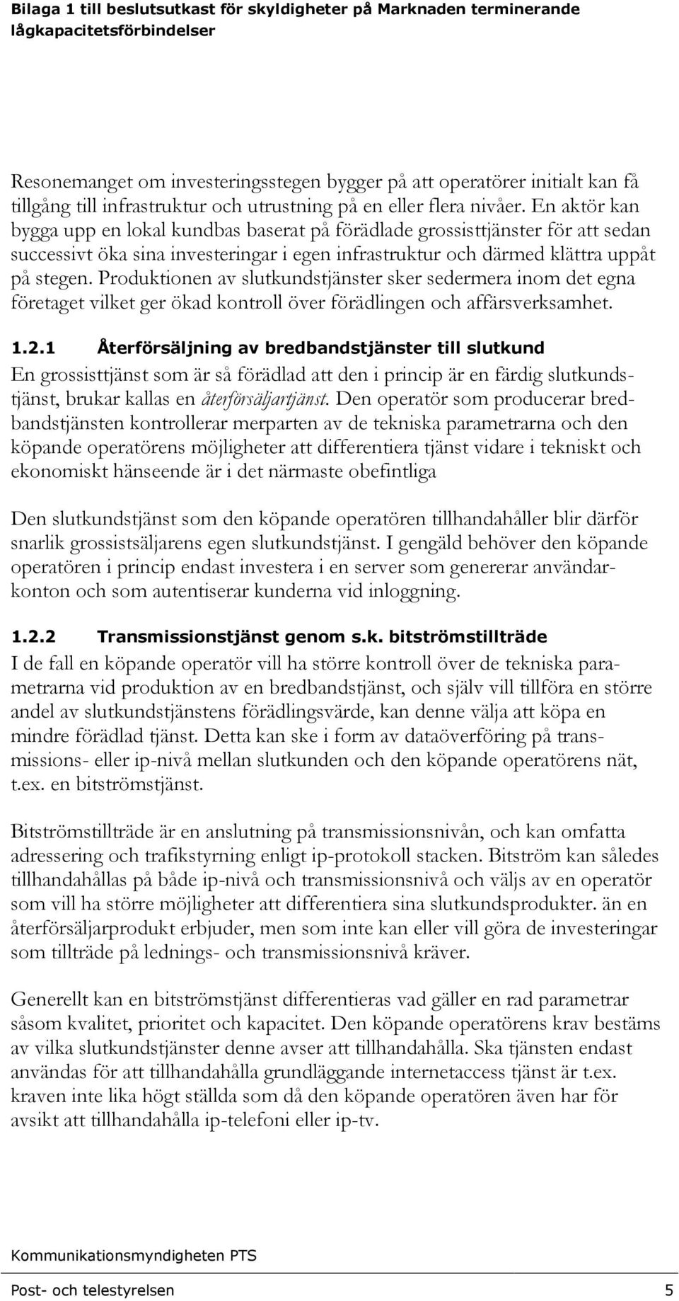 Produktionen av slutkundstjänster sker sedermera inom det egna företaget vilket ger ökad kontroll över förädlingen och affärsverksamhet. 1.2.