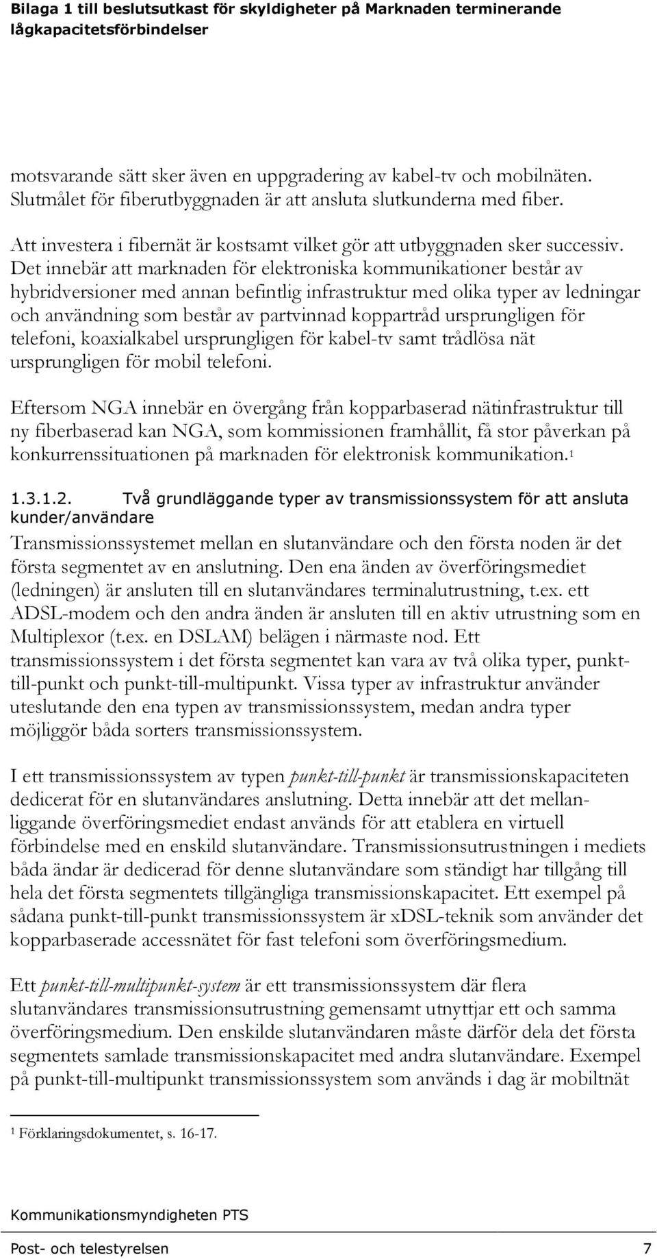 Det innebär att marknaden för elektroniska kommunikationer består av hybridversioner med annan befintlig infrastruktur med olika typer av ledningar och användning som består av partvinnad koppartråd