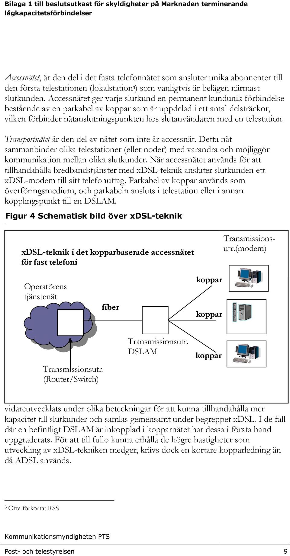 med en telestation. Transportnätet är den del av nätet som inte är accessnät. Detta nät sammanbinder olika telestationer (eller noder) med varandra och möjliggör kommunikation mellan olika slutkunder.