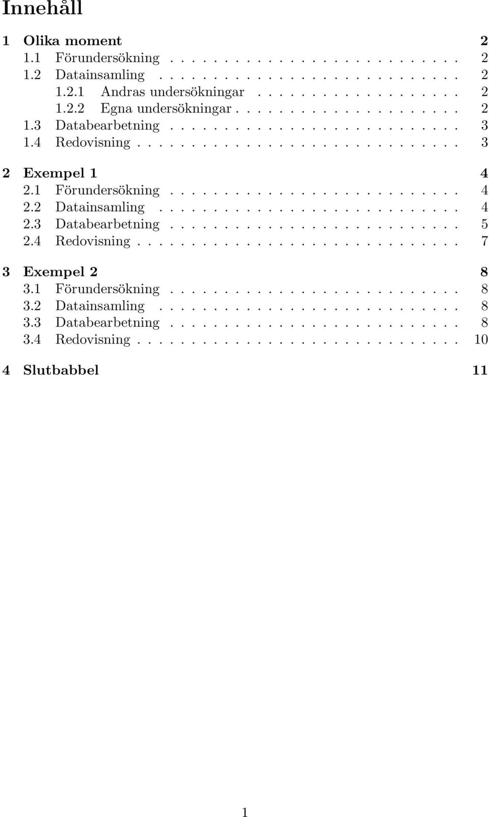 ........................... 4 2.3 Databearbetning........................... 5 2.4 Redovisning.............................. 7 3 Exempel 2 8 3.1 Förundersökning........................... 8 3.2 Datainsamling.