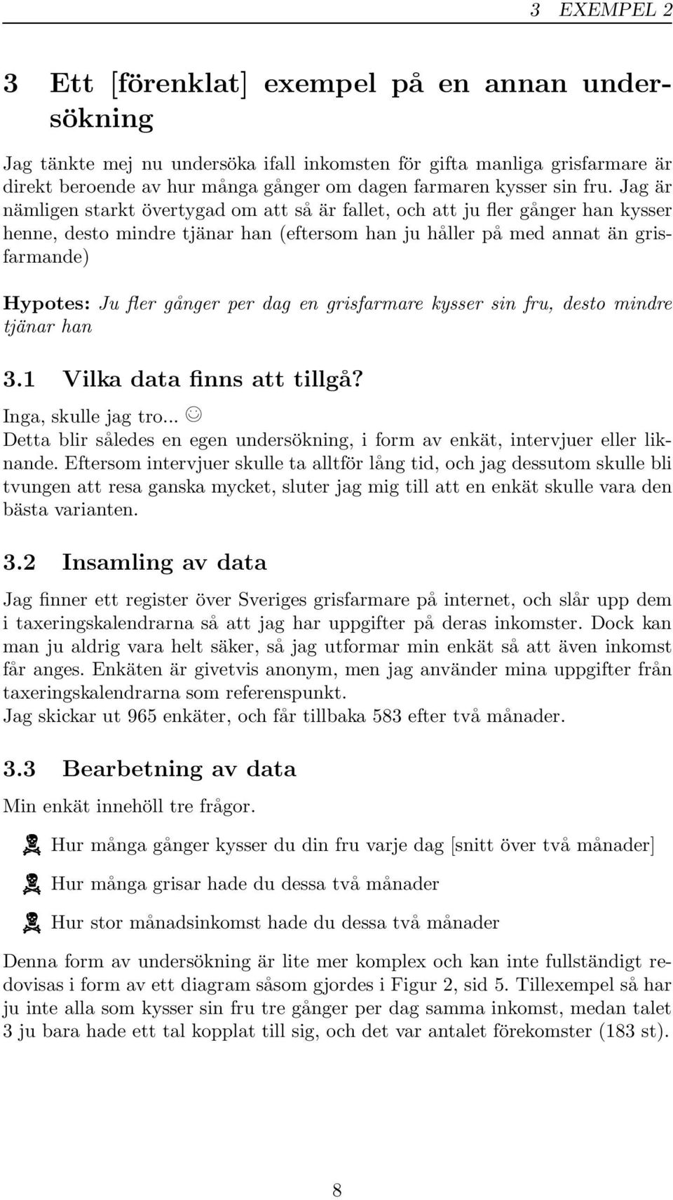 Jag är nämligen starkt övertygad om att så är fallet, och att ju fler gånger han kysser henne, desto mindre tjänar han (eftersom han ju håller på med annat än grisfarmande) Hypotes: Ju fler gånger